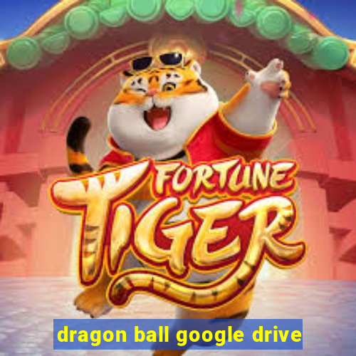 dragon ball google drive